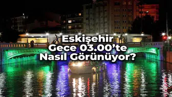 Eskişehir Gece 03.00'te Nasıl Görünüyor? Şehrin Hiç Görmediğiniz Yüzü