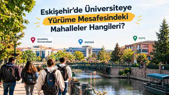 Eskişehir’de Üniversiteye Yürüme Mesafesindeki Mahalleler Hangileri?