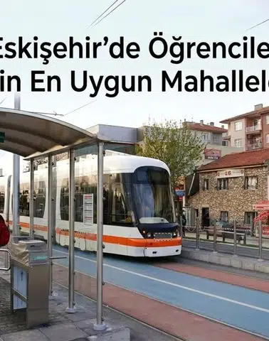 Eskişehir’de Öğrenciler İçin En Uygun Mahalleler: Kira ve Ulaşım Birlikte Değerlendirildi