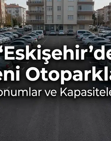 Eskişehir’de Yeni Otoparklar Nerede Açılıyor? Konumlar ve Kapasiteleri