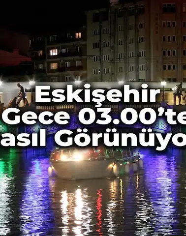 Eskişehir Gece 03.00'te Nasıl Görünüyor? Şehrin Hiç Görmediğiniz Yüzü