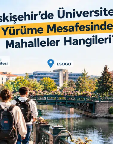 Eskişehir’de Üniversiteye Yürüme Mesafesindeki Mahalleler Hangileri?