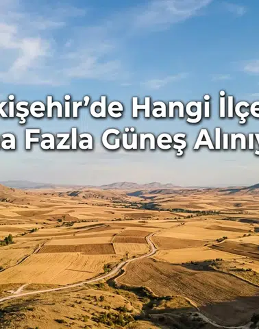 Eskişehir’de Hangi İlçede Daha Fazla Güneş Alınıyor?