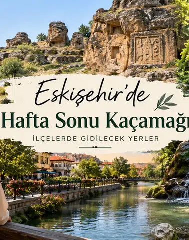 Eskişehir’de Hafta Sonu Kaçamağı İçin İlçelerde Gidilecek Yerler
