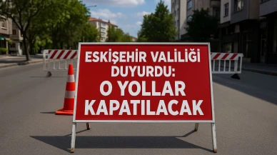 Eskişehir Valiliği duyurdu: O yollar kapatılacak!