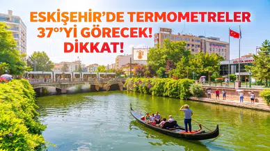 Eskişehir 5 Günlük Hava Durumu: Sıcaklık 37 Dereceyi Görecek