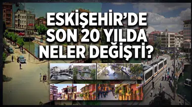 Eskişehir’de 20 Yılda Neler Değişti? Eski ve Yeni Fotoğraflarla Aynı Noktalar
