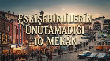 Eskişehirlilerin Unutamadığı 10 Mekân: Eskişehir Eski Mekanlar ve Eski Eskişehir'den Nostalji