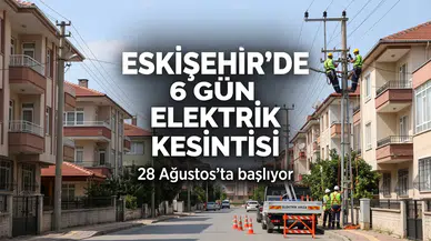 Eskişehir Elektrik Kesintisi: 6 Gün Sürecek