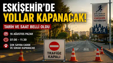 Eskişehir'de Yollar Kapanacak: Tarih ve Saat Belli Oldu