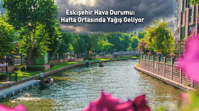 Eskişehir Hava Durumu: Hafta Ortasında Yağış Geliyor