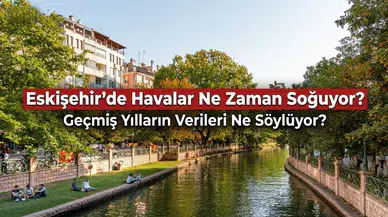 Eskişehir’de Havalar Ne Zaman Soğuyor? Geçmiş Yılların Verileri Ne Söylüyor?