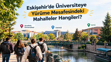 Eskişehir’de Üniversiteye Yürüme Mesafesindeki Mahalleler Hangileri?