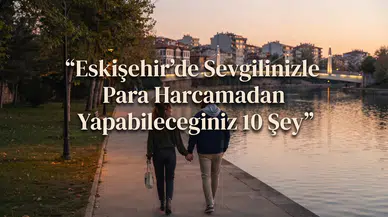 Eskişehir'de Sevgilinizle Para Harcamadan Yapabileceğiniz 10 Şey