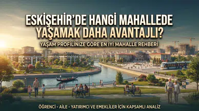 Eskişehir'de Hangi Mahallede Yaşamak Daha Avantajlı?