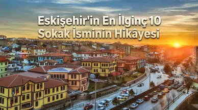 Eskişehir'in En İlginç 10 Sokak İsminin Hikâyesi