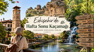 Eskişehir’de Hafta Sonu Kaçamağı İçin İlçelerde Gidilecek Yerler