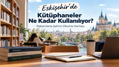 Eskişehir’de Kütüphaneler Ne Kadar Kullanılıyor? Rakamlara Göre Şehrin Okuma Haritası