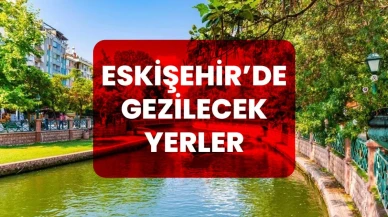 Eskişehir’de Gezilecek En İyi Yerler 2024