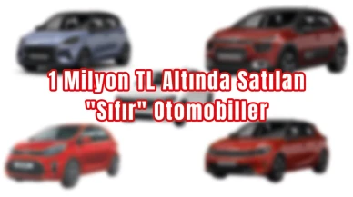 1 Milyon TL Altında Alabileceğiniz Sıfır Otomobiller!