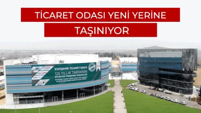 Eskişehir Ticaret Odası Yeni Hizmet Binasında Hizmete Başlıyor