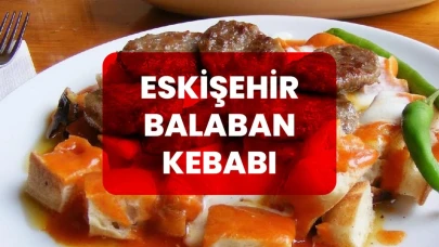 Eskişehir’in Ünlü Balaban Kebabı Nasıl Yapılır?