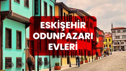 Eskişehir Odunpazarı Evleri Hakkında Bilinmesi Gerekenler