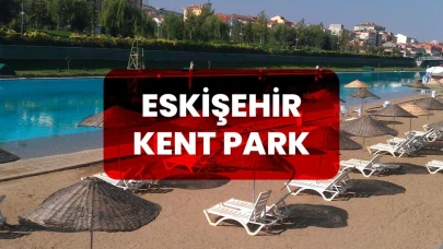 Eskişehir Kent Park Hakkında Bilinmesi Gerekenler