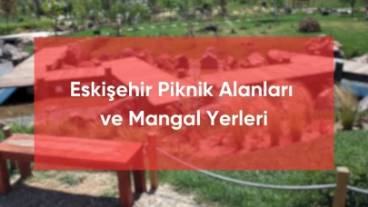 Eskişehir Piknik Alanları ve Mangal Yerleri 2024