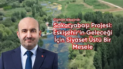 Sakaryabaşı Projesi: Eskişehir'in Geleceği İçin Siyaset Üstü Bir Mesele