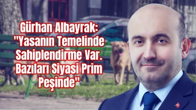 Gürhan Albayrak: Yasanın Temelinde Sahiplendirme Var. Bazıları Siyasi Prim Peşinde