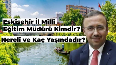 Eskişehir İl Milli Eğitim Müdürü Kimdir, Nerelidir, Kaç Yaşındadır?