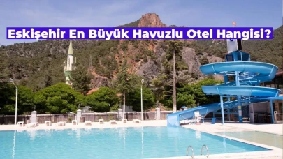 Eskişehir’in En Büyük Havuzlu Oteli Hangisi?