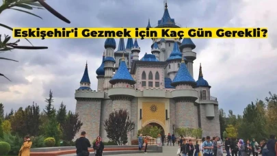 Eskişehir’i Gezmek için Kaç Gün Gerekli?