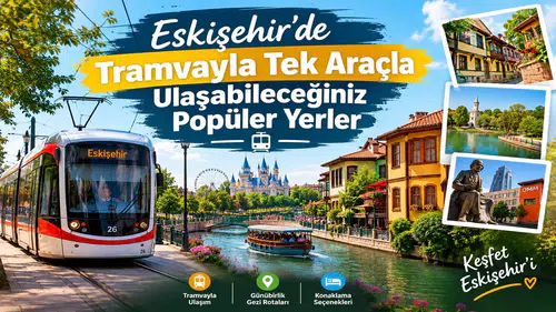 Eskişehir’de Tramvayla Tek Araçla Ulaşabileceğiniz Popüler Yerler