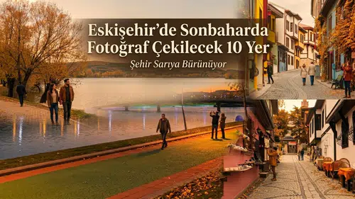 Eskişehir’de Sonbaharda Fotoğraf Çekilecek 10 Yer: Şehir Sarıya Bürünüyor