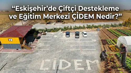 Eskişehir’de Çiftçi Destekleme ve Eğitim Merkezi ÇİDEM Nedir?