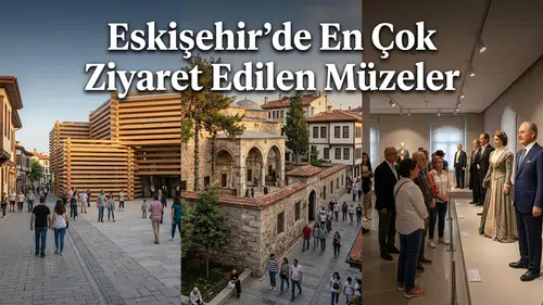 Eskişehir’de En Çok Ziyaret Edilen Müzeler Hangileri?