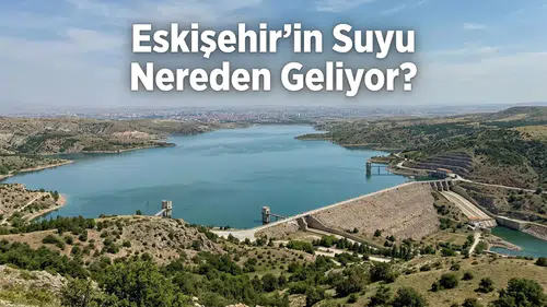 Eskişehir’in Suyu Nereden Geliyor? Şehrin İçme Suyu Yolculuğu