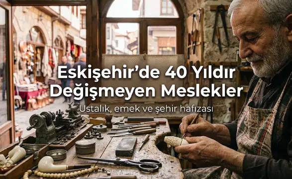 Eskişehir’de 40 Yıldır Değişmeyen Meslekler