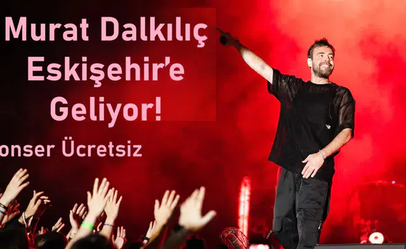 Murat Dalkılıç Eskişehir’e Geliyor! Konser Ücretsiz