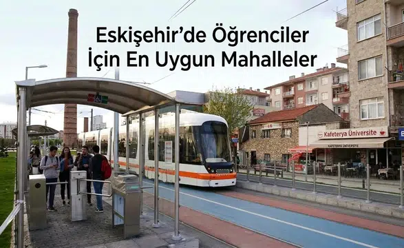 Eskişehir’de Öğrenciler İçin En Uygun Mahalleler: Kira ve Ulaşım Birlikte Değerlendirildi