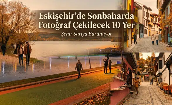 Eskişehir’de Sonbaharda Fotoğraf Çekilecek 10 Yer: Şehir Sarıya Bürünüyor
