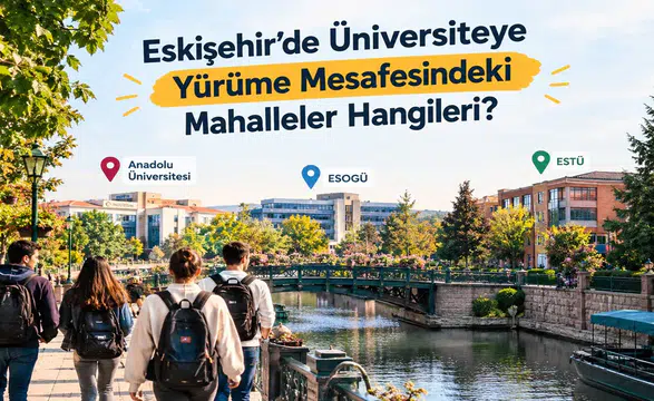 Eskişehir’de Üniversiteye Yürüme Mesafesindeki Mahalleler Hangileri?
