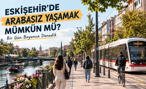 Eskişehir'de Arabasız Yaşamak Mümkün mü? Bir Gün Boyunca Denedik