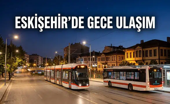 Eskişehir’de Gece Ulaşım Nasıl Sağlanıyor? Öğrenciler İçin Ulaşım Rehberi