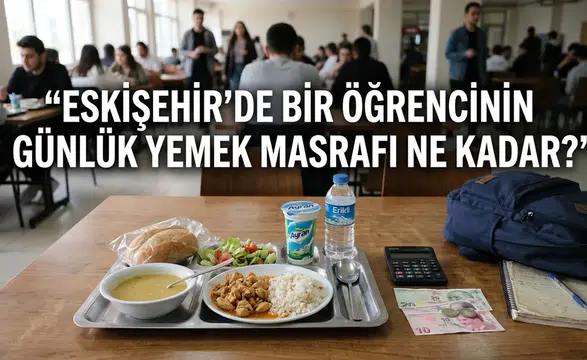 Eskişehir’de Bir Öğrencinin Günlük Yemek Masrafı 2026