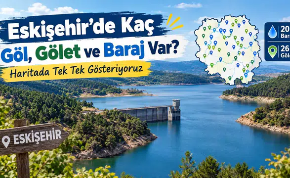 Eskişehir’de Kaç Göl, Gölet ve Baraj Var? Haritada Tek Tek Gösteriyoruz