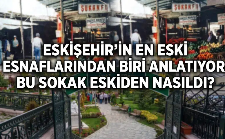 Eskişehir'in En Eski Esnaflarından Biri Anlatıyor: Bu Sokak Eskiden Nasıldı?