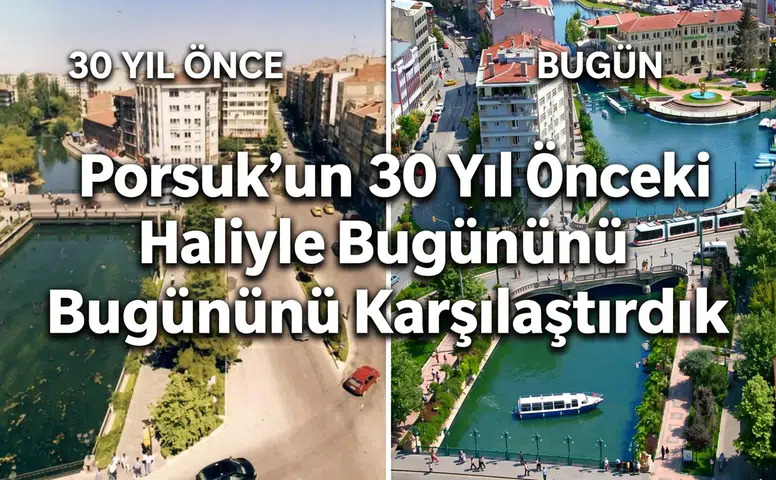 Porsuk'un 30 Yıl Önceki Haliyle Bugününü Karşılaştırdık